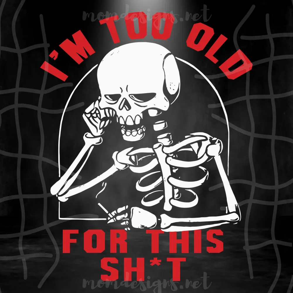 I’M Too Old For This Shit Svg, Halloween Svg, Skeleton Svg, Too Old Svg