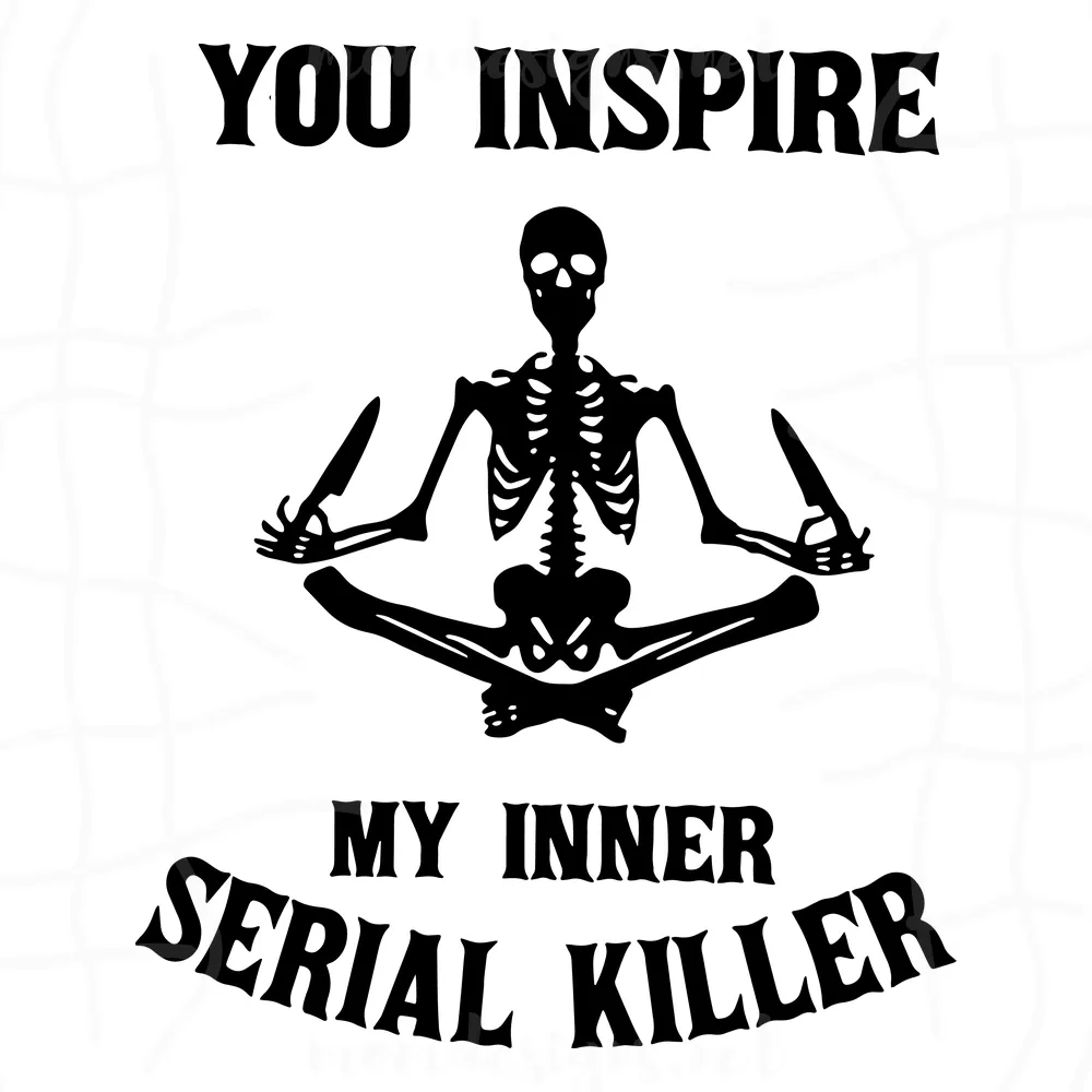You Inspire My Inner Serial Killer Svg, Skeleton Svg, Halloween Svg Dxf Png Eps Cutting Cut File Silhouette Cricut