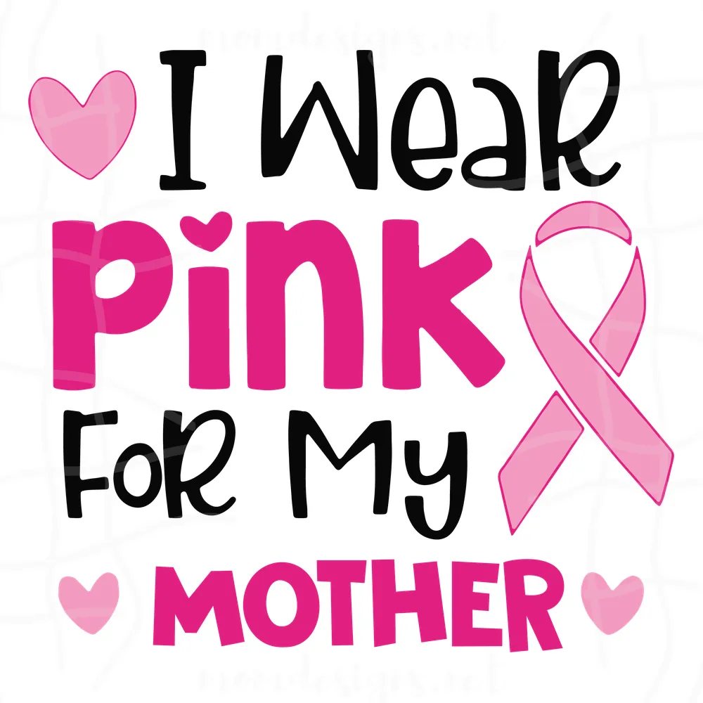 I Wear Pink For My Mother Svg, Awareness Svg, Breast Cancer Svg, Breast Cancer Mom, Wear Pink Svg, Pink Ribbon Svg, Cancer Awareness Svg, Cancer Mother Svg