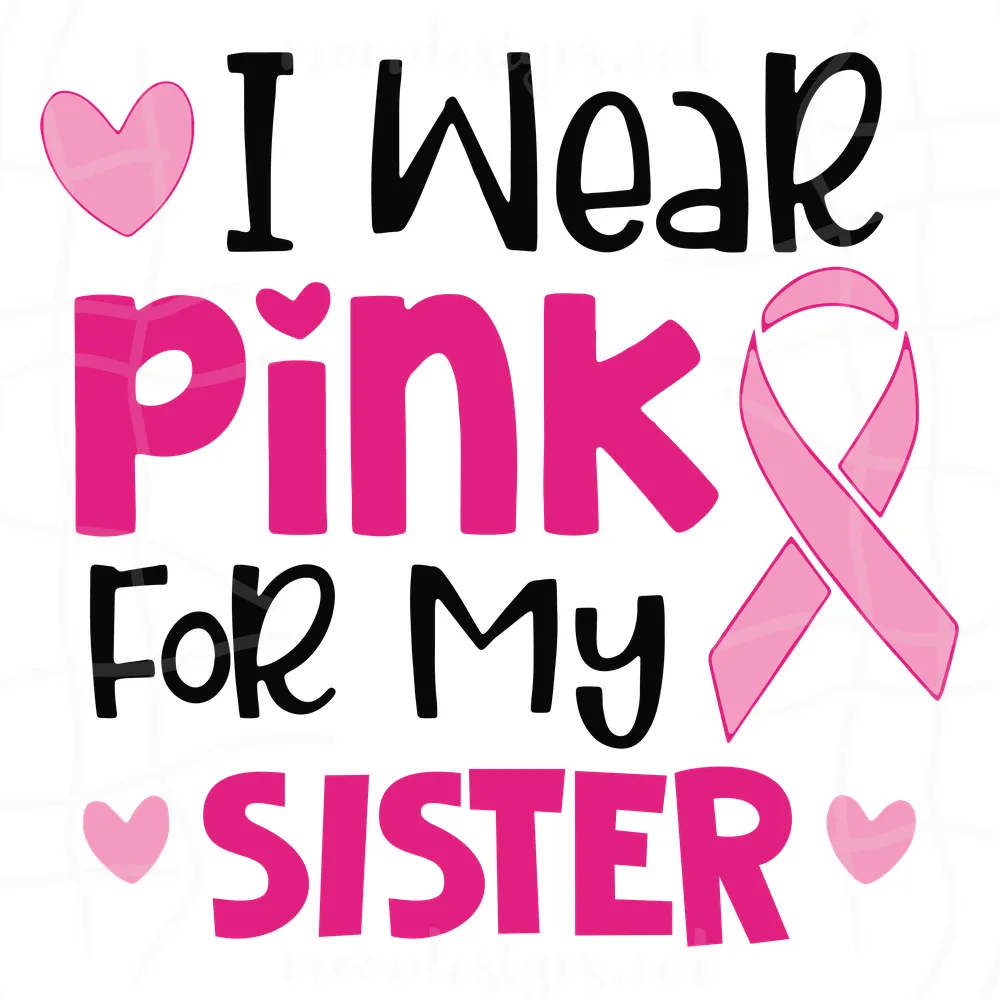I Wear Pink For My Sister Svg, Awareness Svg, Breast Cancer Svg, Cancer Sister Svg, Pink Ribbon Svg, Cancer Awareness Svg, Breast Cancer Quote, Sister Svg, Cancer Ribbon Svg