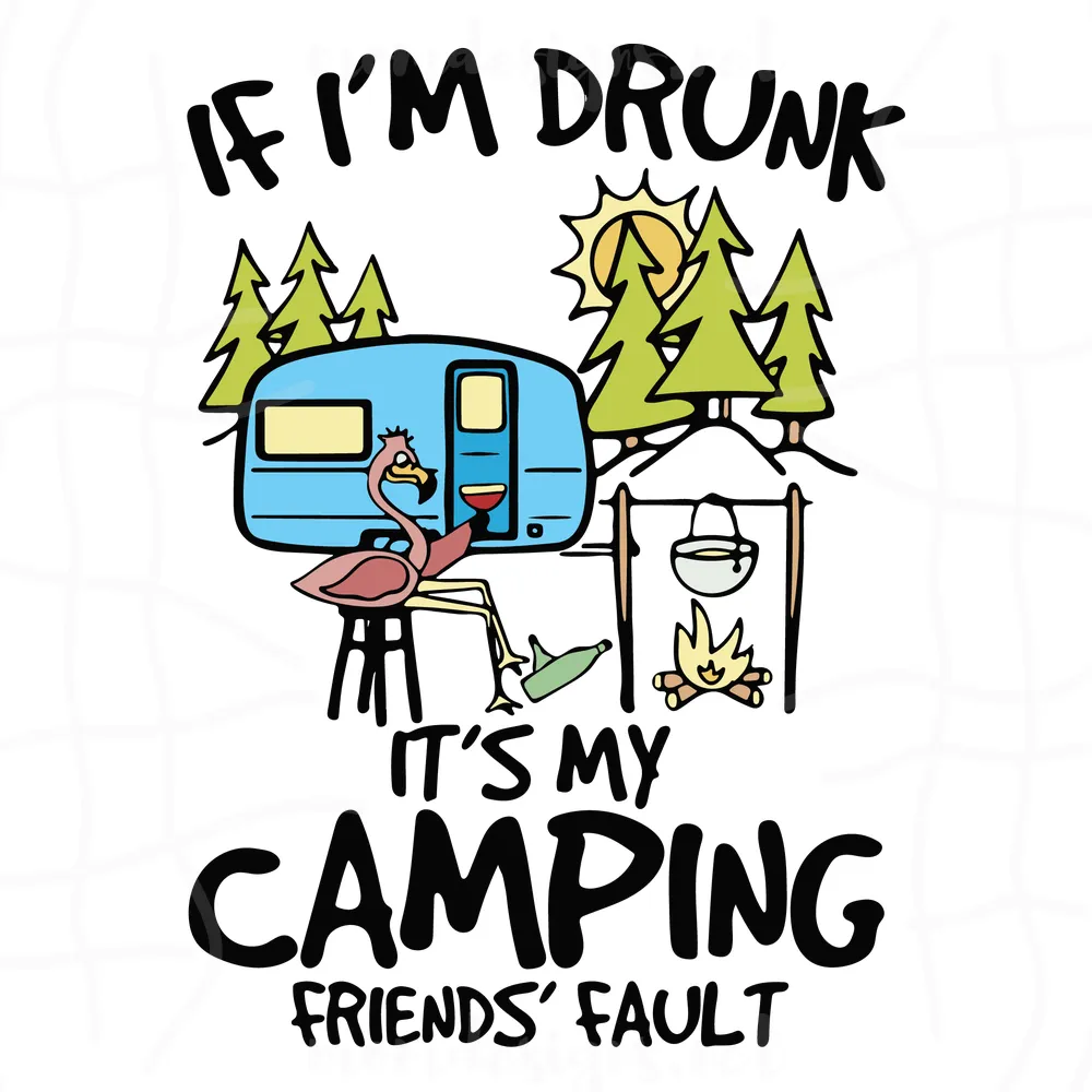 If I'M Drunk It'S My Camping Friends Fault Svg, Trending Svg, Flamingo Svg