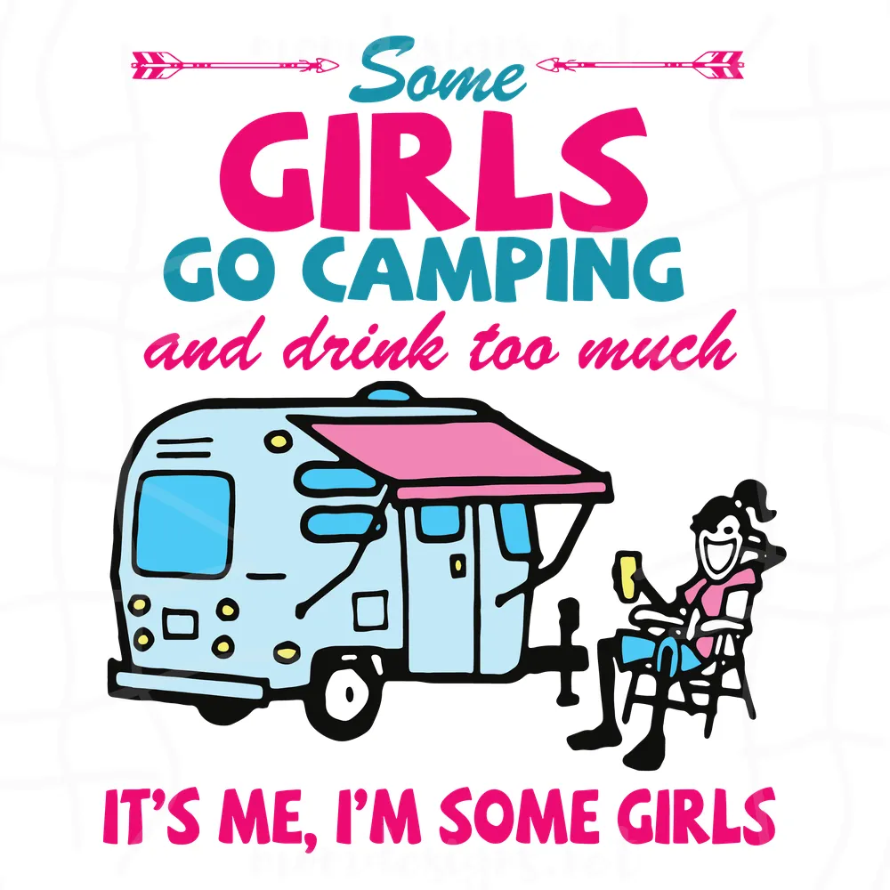 Some Girls Go Camping And Drink Too Much It'S Me I'M Some Girls Svg