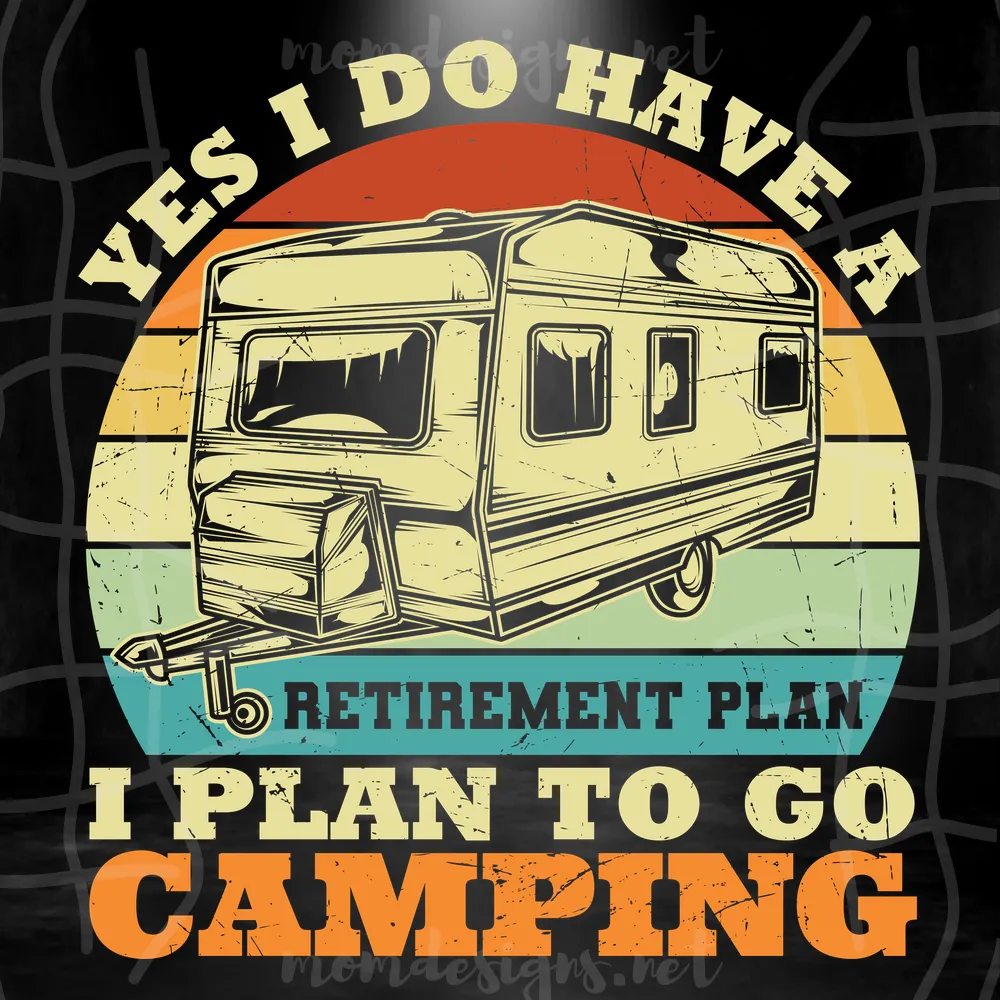 Yes I Do Have A Retirement Plan I Plan To Go Camping Svg