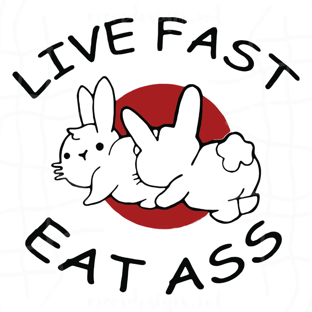 Live Fast Eat Ass Svg, Funny Bunny Svg, Bunny Svg, Bunny Live Fast Eat Ass Funny Bunny Rabbit Svg Png Dxf Eps